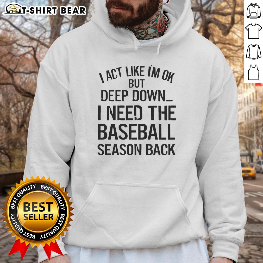 Official I Act Like I'm OK But Deep Down I Need The Baseball Season Back Hoodie in navy blue, featuring a playful graphic design.