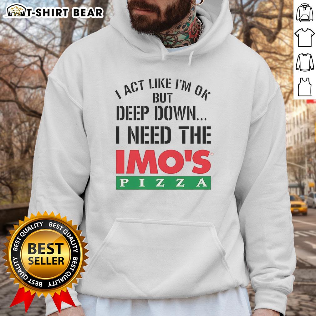 Official I Act Like I'm Ok But Deep Down I'm Eating Imo's Pizza Meme Hoodie design featuring vibrant graphics.