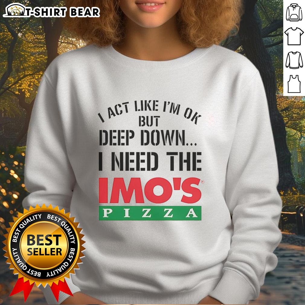 Alt Text: Official I Act Like I'm Ok But Deep Imos Pizza Logo Meme Sweatshirt design featuring a humorous pizza graphic.