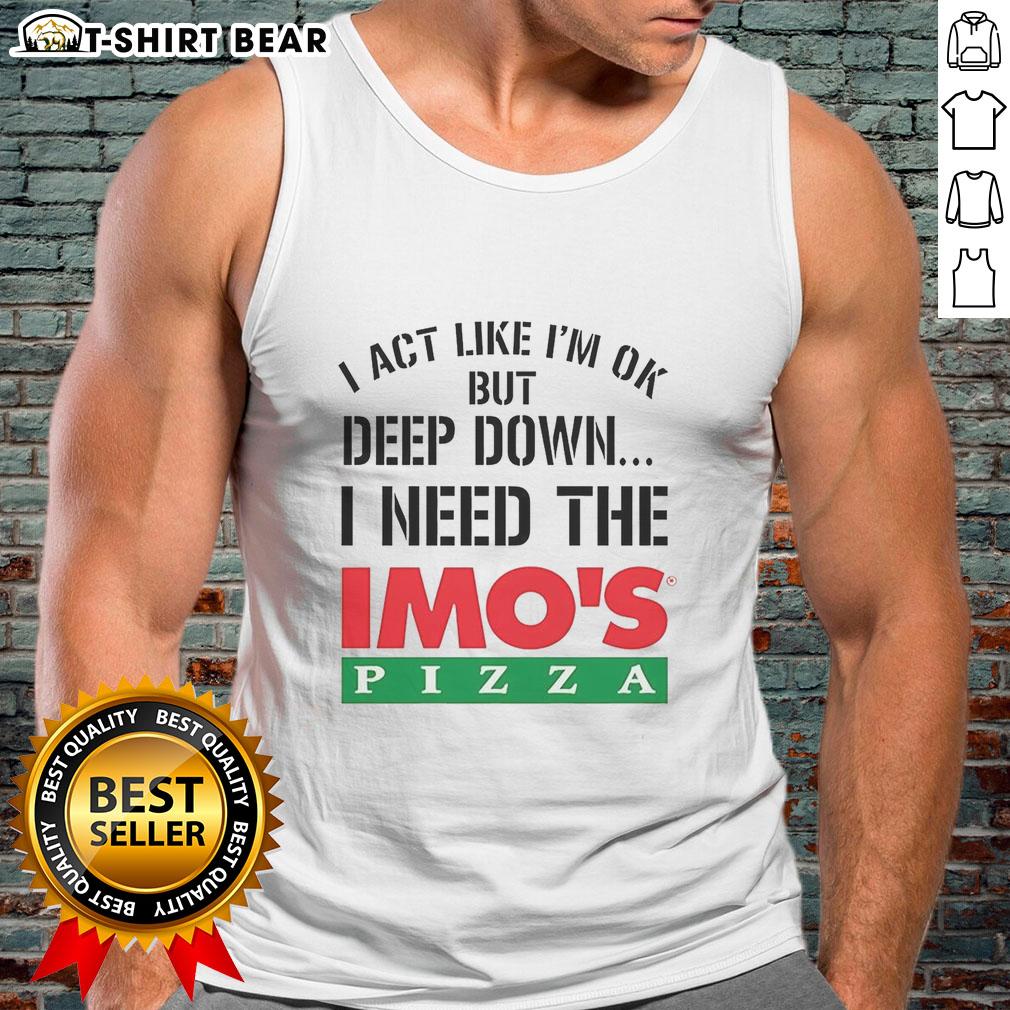 Official I Act Like I'm OK But Deep Down I'm Eating Imo's Pizza meme tank top design featuring bold graphics.