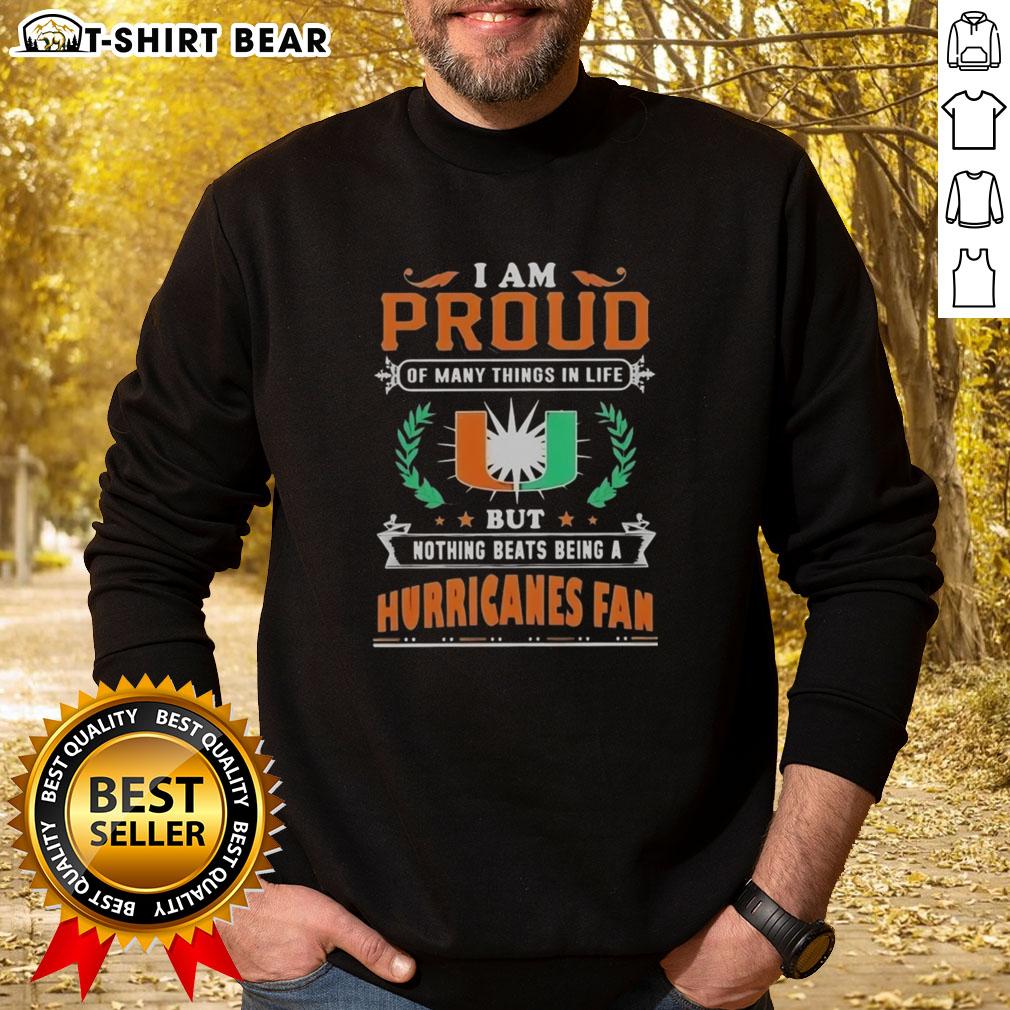 Alt Text: Miami Hurricanes fan sweatshirt featuring 'I Am Proud Of Many Things In Life' design for football lovers.