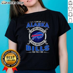 Official Ladies Tee: 'I Live In Alaska And Win, Lose, Or Tie, I'm A Dead Hard Buffalo Bills Fan Till I Die'