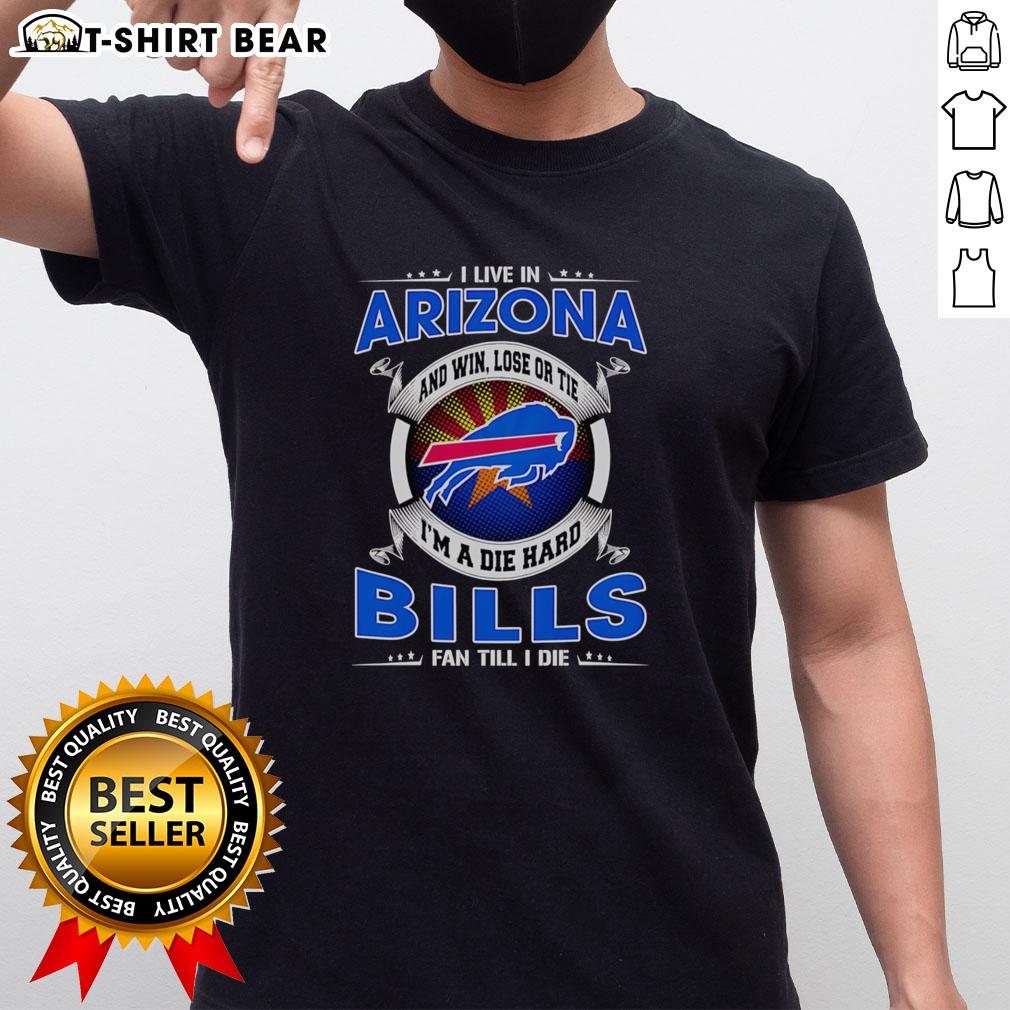 I Live In Arizona Buffalo Bills fan T-shirt, showcasing dedication with 'Win Lose Or Tie I'm A Dead Hard Fan Till I Die' slogan.