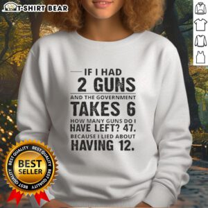 Official If I Had 12 Guns and The Government Takes 6 sweatshirt featuring a bold graphic design and vibrant colors.