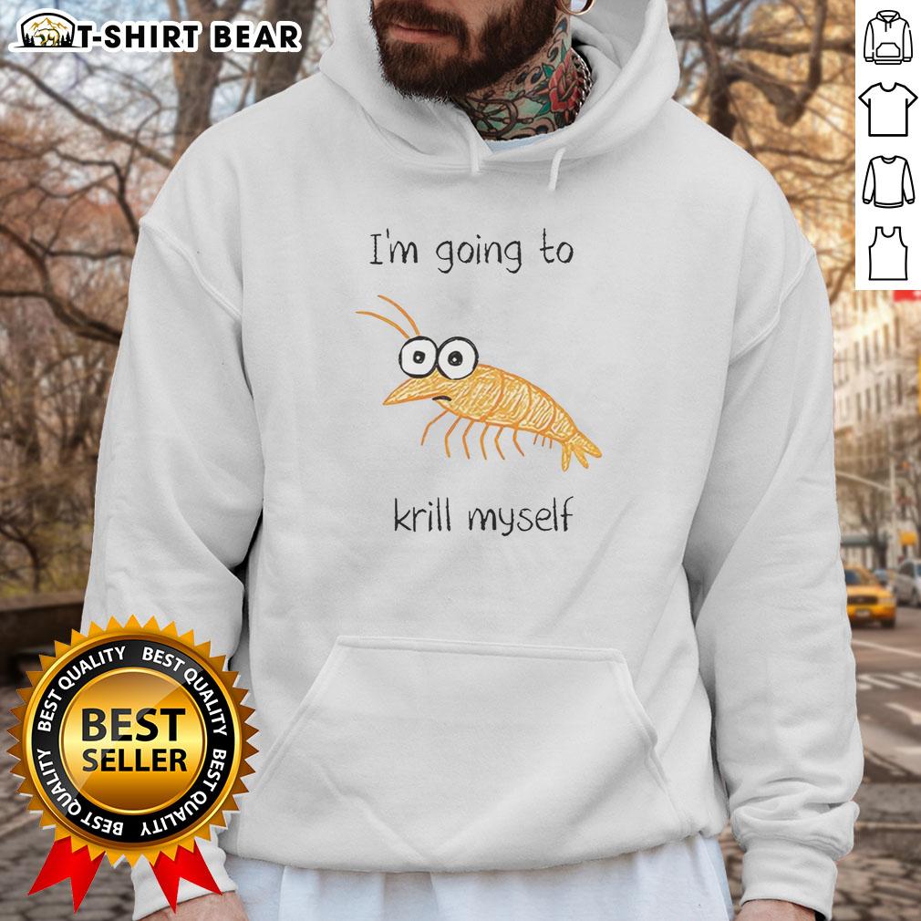Alt Text: Official 'I'm Going to Krill Myself' shrimp sketch meme hoodie design featuring a playful shrimp illustration.