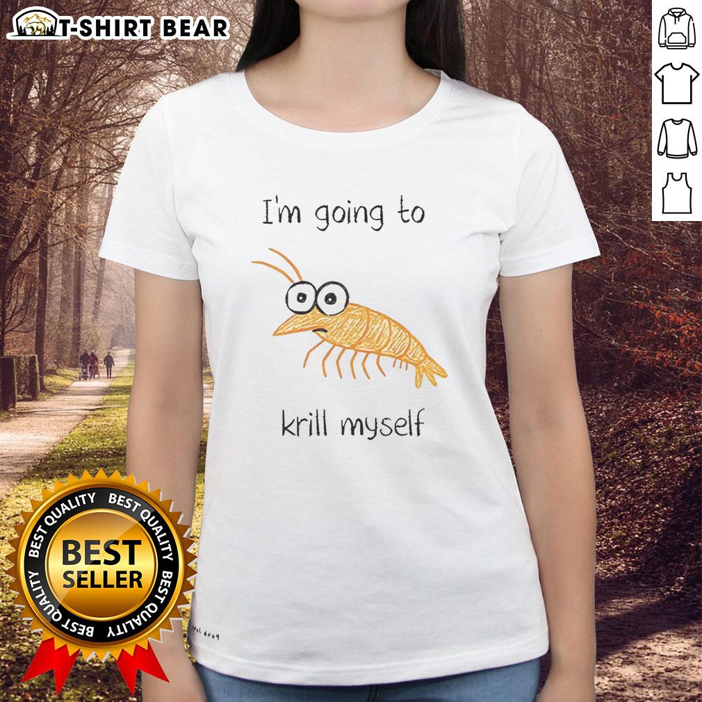 Funny shrimp sketch meme on a ladies tee, featuring the text 'I'm going to krill myself' in playful font.