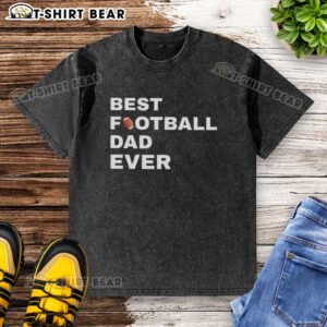 Original Best Football Dad Ever Washed T-Shirt, featuring a bold design perfect for proud football dads.