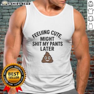 Stylish 'Feeling Cute Might Sh*t My Pants Later' tank top, perfect for casual outings and humorous wardrobe statements.