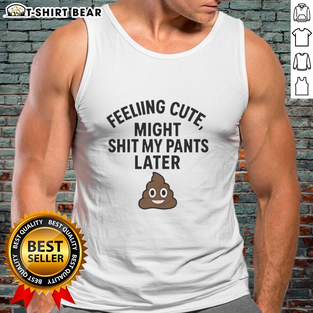 Stylish 'Feeling Cute Might Sh*t My Pants Later' tank top, perfect for casual outings and humorous wardrobe statements.