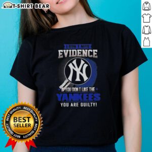 Original 'I Dont Need Evidence' New York Yankees ladies tee showcasing a bold statement for passionate fans.