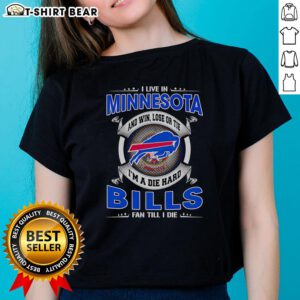 Original I Live In Minnesota And Win Lose Or Tie I'm A Dead Hard Buffalo Bills Fan Till I Die Ladies Tee design