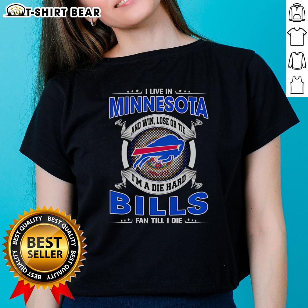 Original I Live In Minnesota And Win Lose Or Tie I'm A Dead Hard Buffalo Bills Fan Till I Die Ladies Tee design