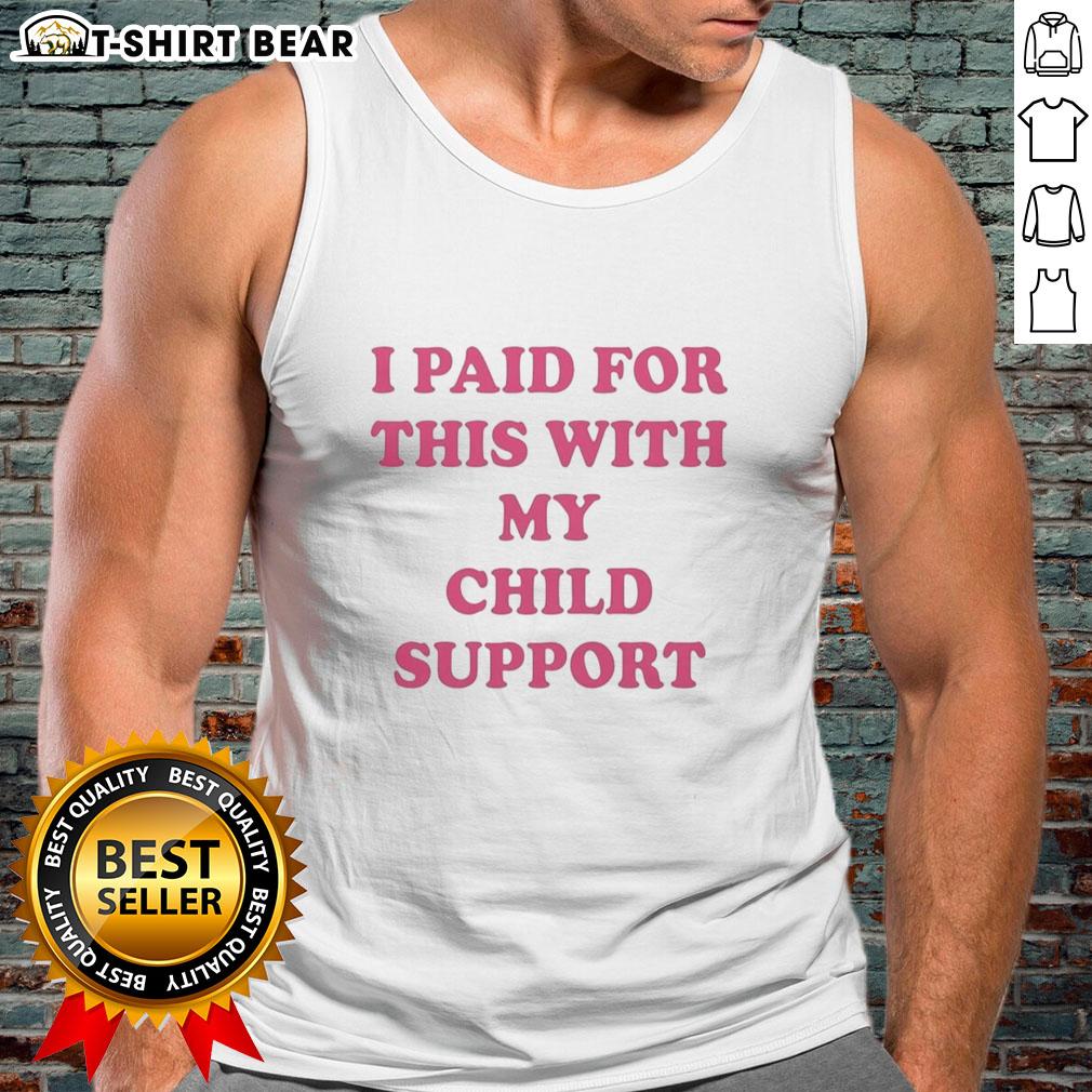 Alt Text: Funny tank top reading 'I Paid For This With My Child Support' showcasing a humorous take on parenting and finances.