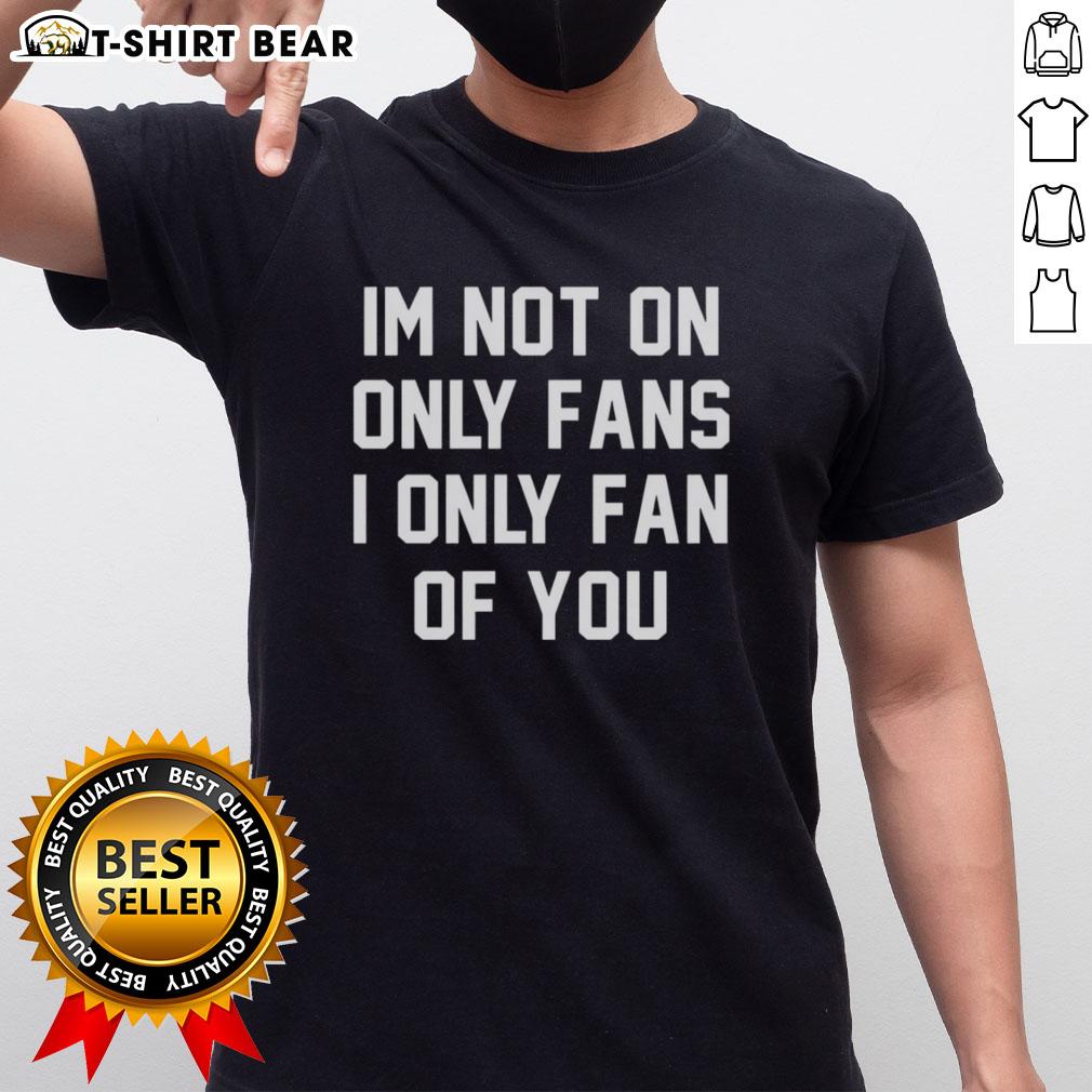 Alt Text: Original I'm Not On Only Fans, I Only Fan Of You T-Shirt design featuring a playful statement graphic.