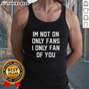 Original 'I'm Not On OnlyFans, I'm Only Fan of You' tank top, featuring a stylish design perfect for fans and casual wear.