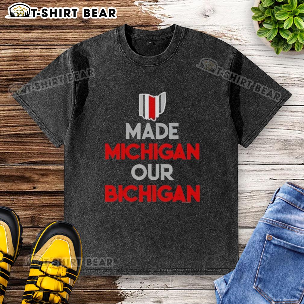 Original Ohio Buckeyes Made Michigan Our Bichigan Quote Washed T-Shirt featuring a playful design for sports fans.