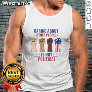 Fists tank top with 'Caring About Other People Is Not Political' slogan, promoting kindness and empathy in fashion.
