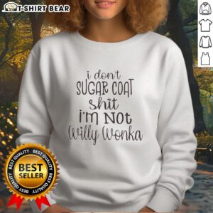Premium 'I Don't Sugar Coat Shit, I'm Not Willy Wonka' sweatshirt in a casual setting, perfect for bold fashion statements.