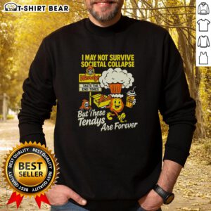 Premium I May Not Survive The Societal Collapse But These Tendys Are Forever Wendy's Times Sweatshirt in stylish design.