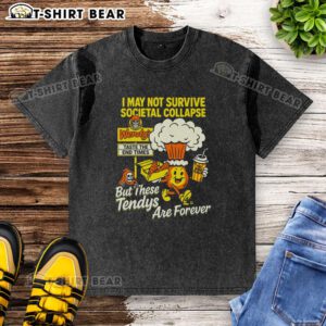 Premium I May Not Survive The Societal Collapse But These Tendys Are Forever Wendy's Times Washed T-Shirt design.