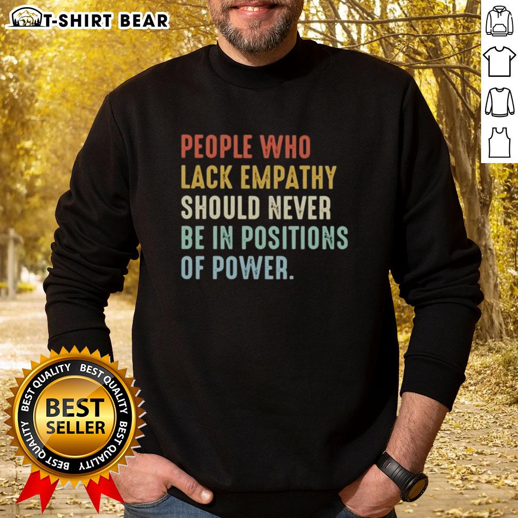 Stylish sweatshirt featuring the phrase 'Pretty People Who Lack Empathy Should Never Be In Positions Of Power'.