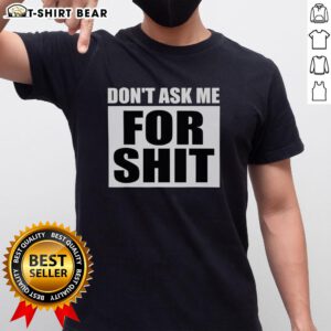 Top Dont Ask Me For Shit T-Shirt featuring bold text design on a casual, stylish tee for a confident look.