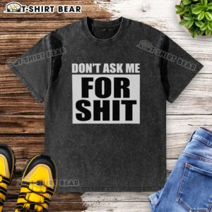 Alt Text: Top Don't Ask Me For Shit Washed T-Shirt in soft fabric, featuring bold graphic print, perfect for casual wear.