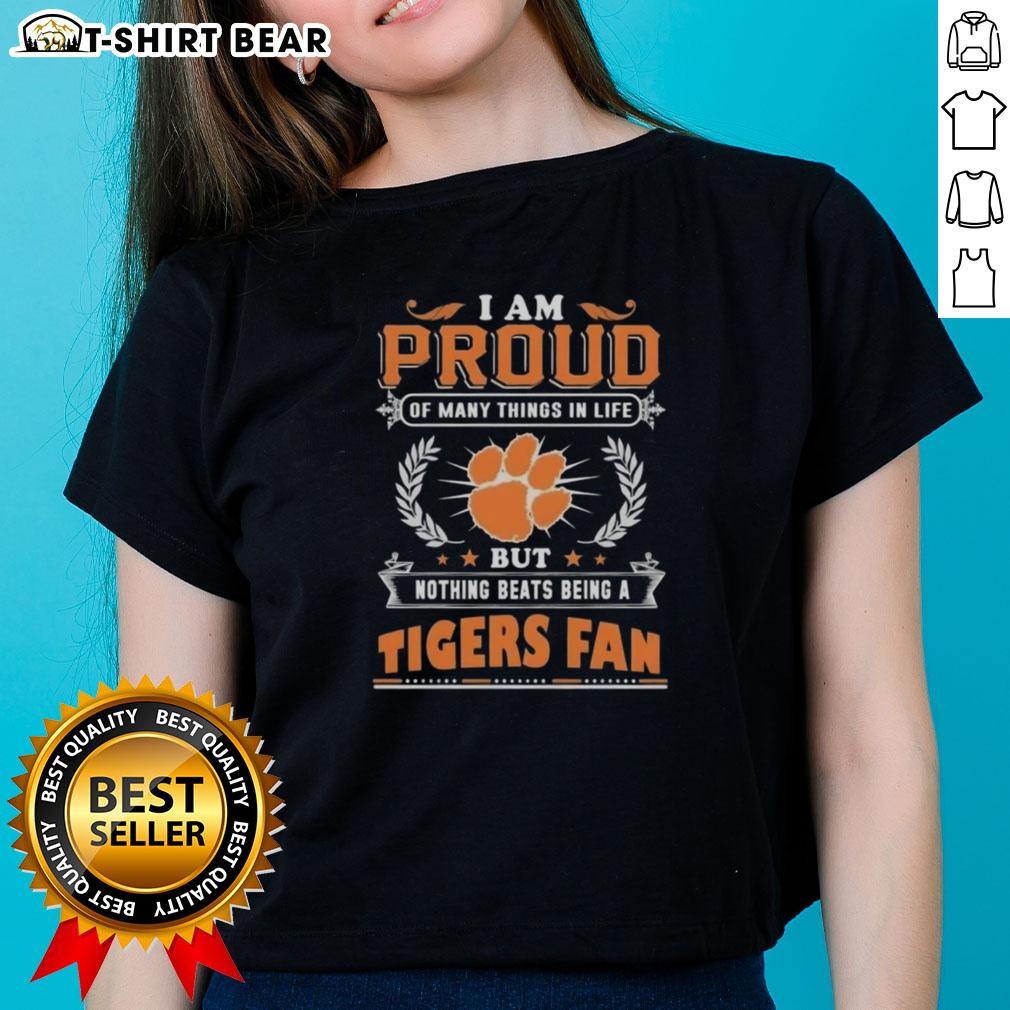 Clemson Tigers fan ladies tee design featuring the phrase 'I Am Proud Of Many Things In Life, But Nothing Beats Being A Clemson Tigers Fan.'