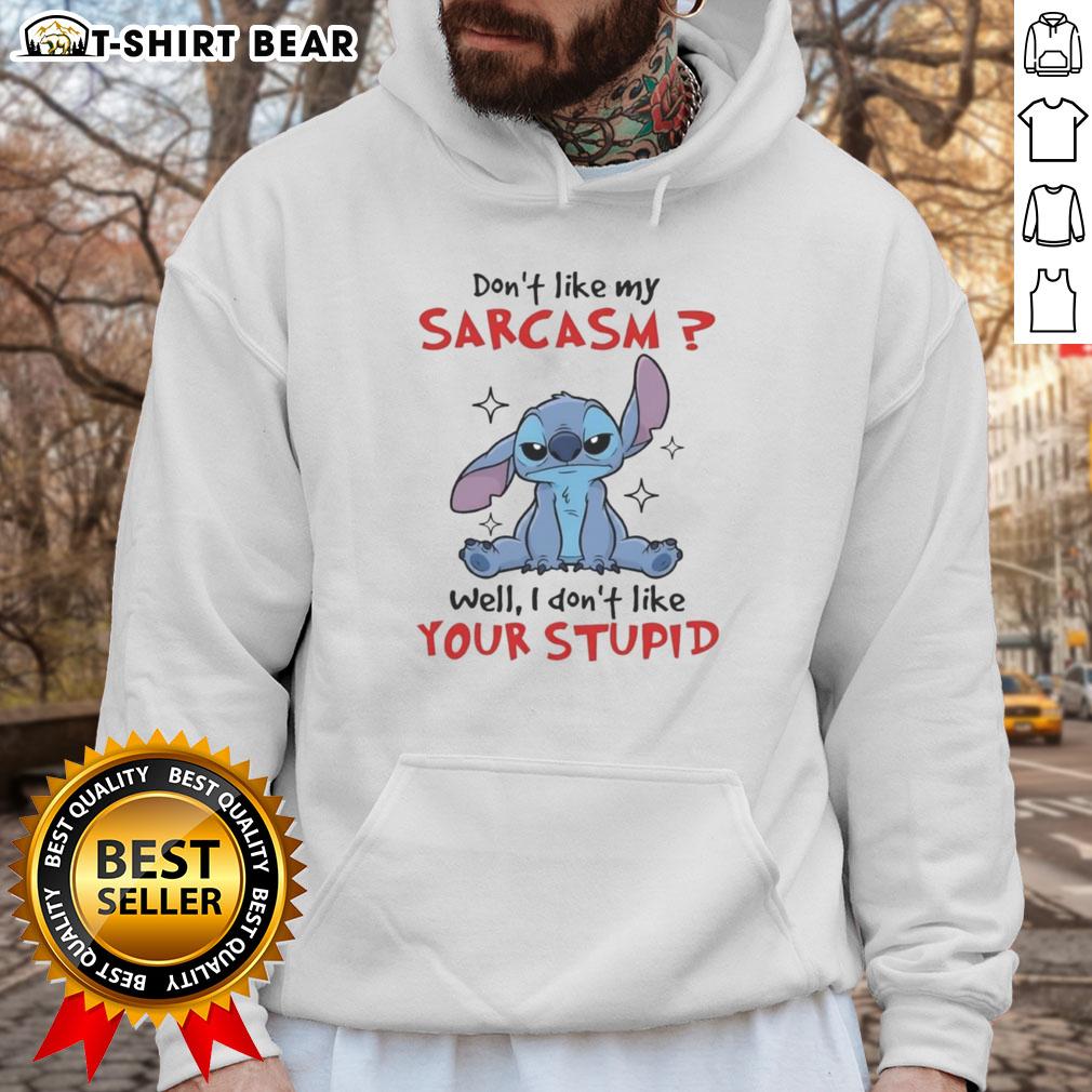 Alt Text: Humorous hoodie with 'Don't Like My Sarcasm? Well, I Don't Like Your Stupid Hoodie' design for witty fashion lovers.