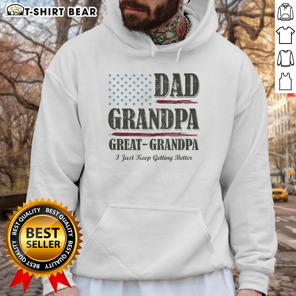 Vintage hoodie for awesome dads, grandpas, and great-grandpas saying 'I Just Keep Getting Better' in stylish design.