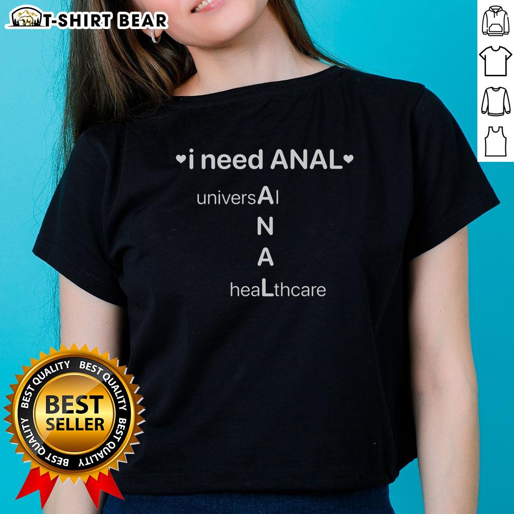 Awesome I Need Anal Universal Healthcare Ladies Tee featuring bold text design on a stylish women's t-shirt.