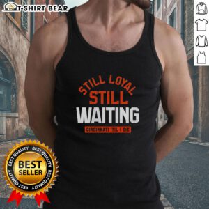 Awesome Cincinnati Football tank top with 'Still Loyal, Still Waiting' slogan, perfect for die-hard fans.