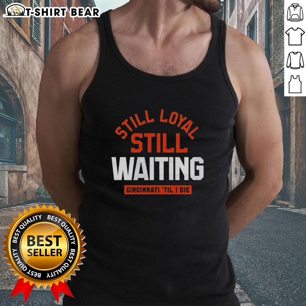 Awesome Cincinnati Football tank top with 'Still Loyal, Still Waiting' slogan, perfect for die-hard fans.