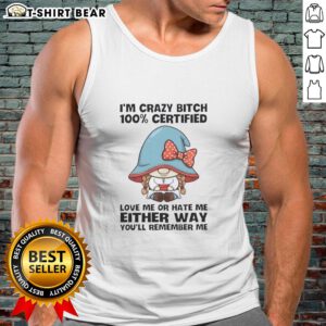 Funny gnomes graphic on a tank top reading 'I'm Crazy Bitch - Love Me or Hate Me' for a quirky fashion statement.