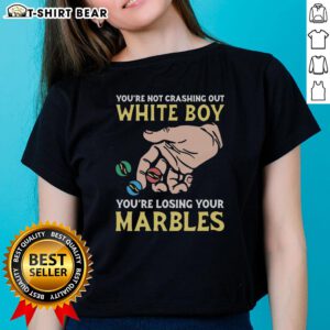Funny 'Youre Not Crashing Out, White Boy, Youre Losing Your Marbles' Ladies Tee featuring playful text design.