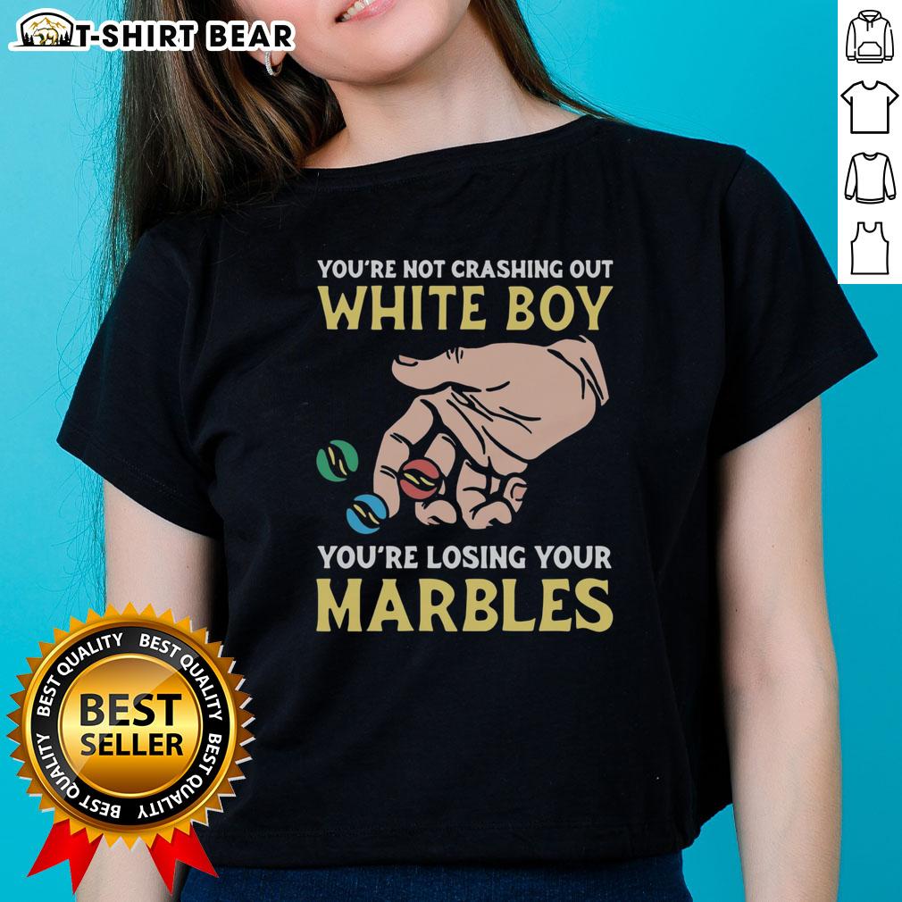 Funny 'Youre Not Crashing Out, White Boy, Youre Losing Your Marbles' Ladies Tee featuring playful text design.
