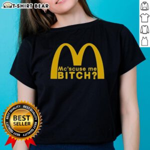 Alt Text: Good McScuse Me Bitch McDonald Ladies Tee featuring a fun graphic design on a stylish womens t-shirt.