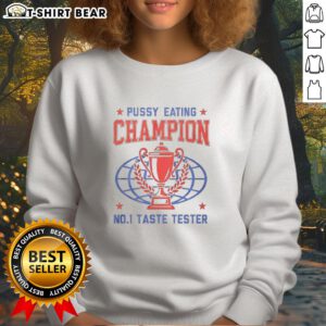Good Pussy Eating Champion No. 1 Taste Tester Sweatshirt featuring bold text design, perfect for funny and quirky fashion.