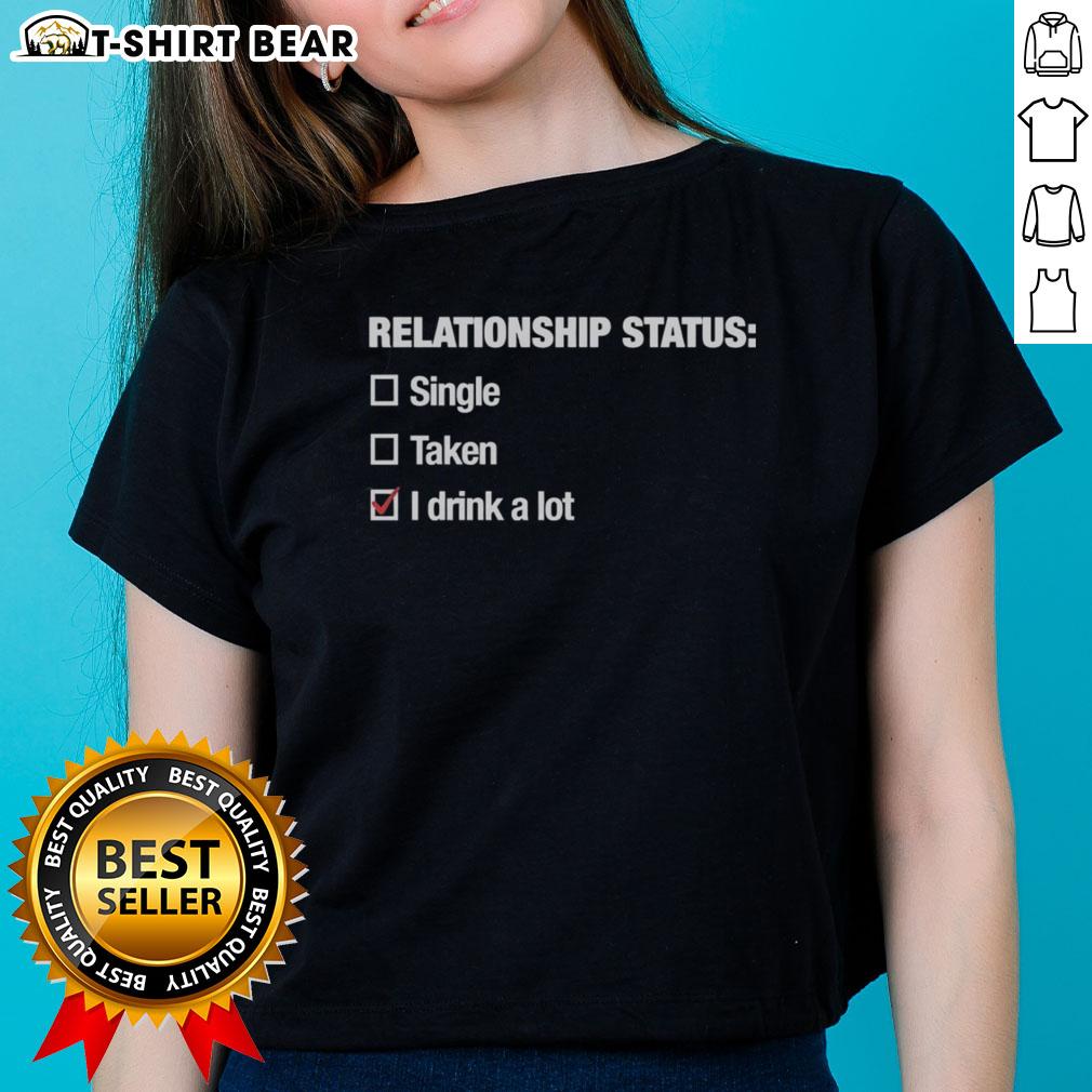 Alt Text: Good Relationship Status: I Drink A Lot Ladies Tee showcasing a fun and stylish graphic tee for casual wear.