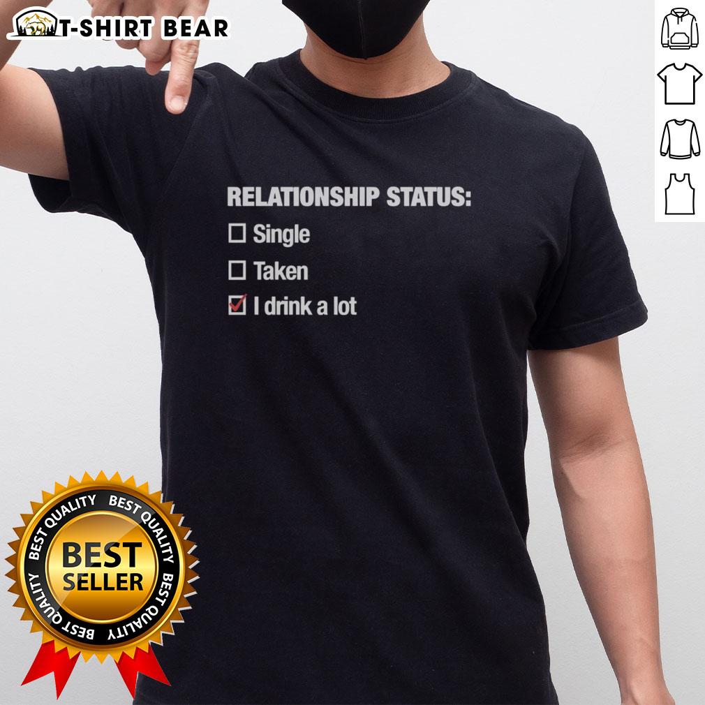 Good Relationship Status I Drink A Lot T-Shirt featuring bold text design for casual wear and drink enthusiasts.