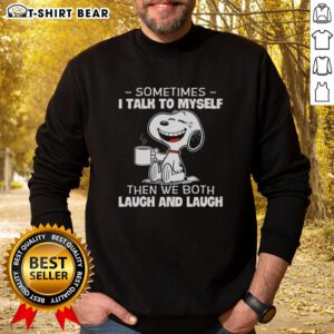 Good Snoopy Sometimes I Talk To Myself Then We Both Laugh And Laugh sweatshirt featuring a playful Snoopy design.