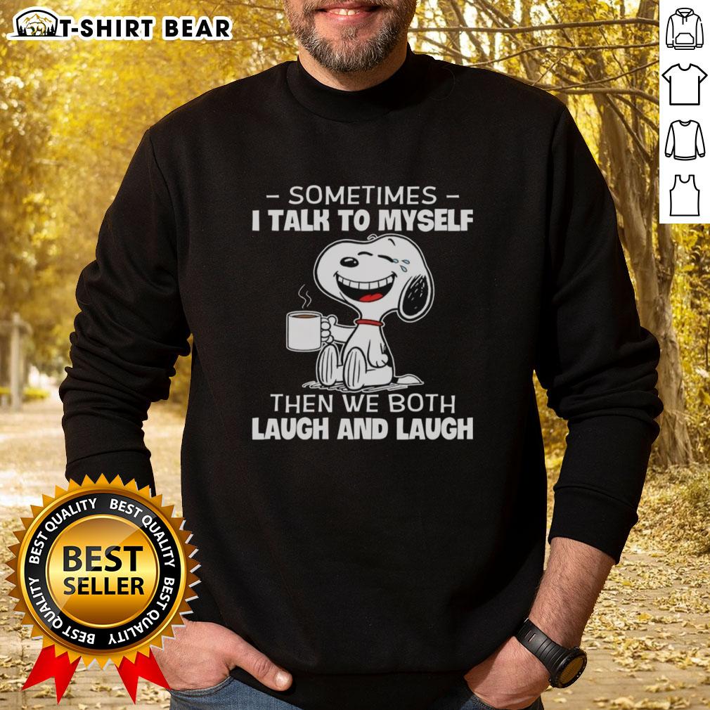 Good Snoopy Sometimes I Talk To Myself Then We Both Laugh And Laugh sweatshirt featuring a playful Snoopy design.