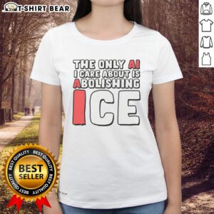 Good-The-Only-AI-I-Care-About-Is-Abolishing-Ice ladies tee featuring a bold, humorous graphic design.
