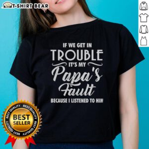 Hot if we get in trouble, it's my Papa's fault ladies tee design featuring playful text on a stylish shirt.