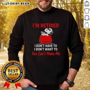 Hot Peanuts Snoopy sweatshirt featuring 'I'm Retired, I Don't Have To, I Don't Want To, You Can't Make Me' design.