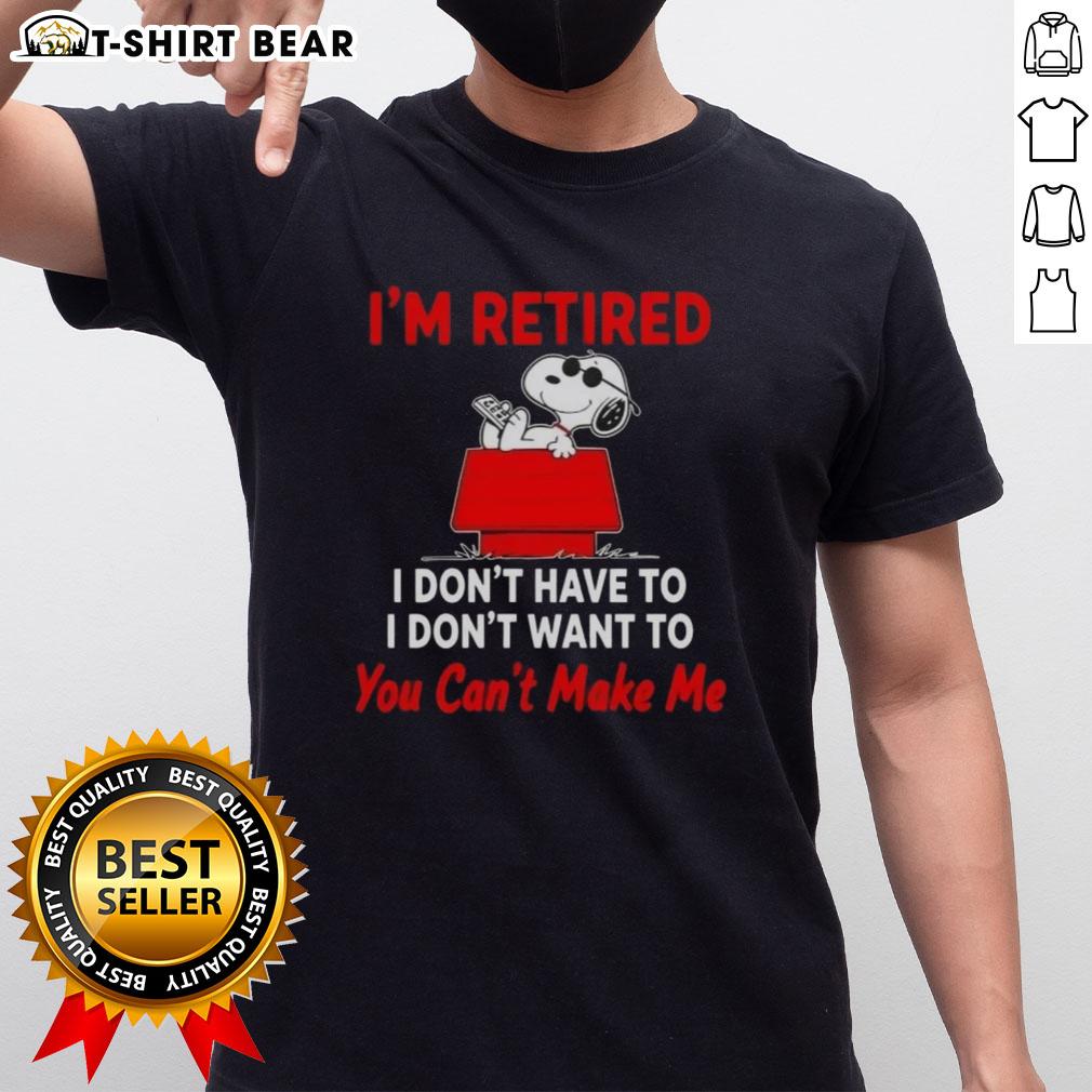 Hot Peanuts Snoopy 'I'm Retired I Don't Have To I Don't Want To You Can't Make Me' T-Shirt design featuring Snoopy.