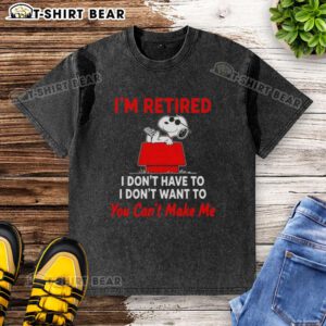 Alt Text: Funny Hot Peanuts Snoopy t-shirt with 'I'm Retired, I Don't Have To, I Don't Want To, You Can't Make Me' text design.