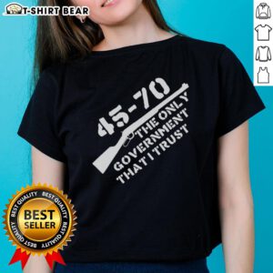 Nice 45-70 graphic ladies tee featuring 'The Only Government I Trust' slogan for patriotic women.