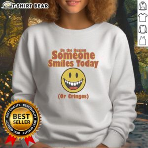 Nice Be The Reason Someone Smiles Today Or Cringes sweatshirt in soft fabric with a motivational quote design.