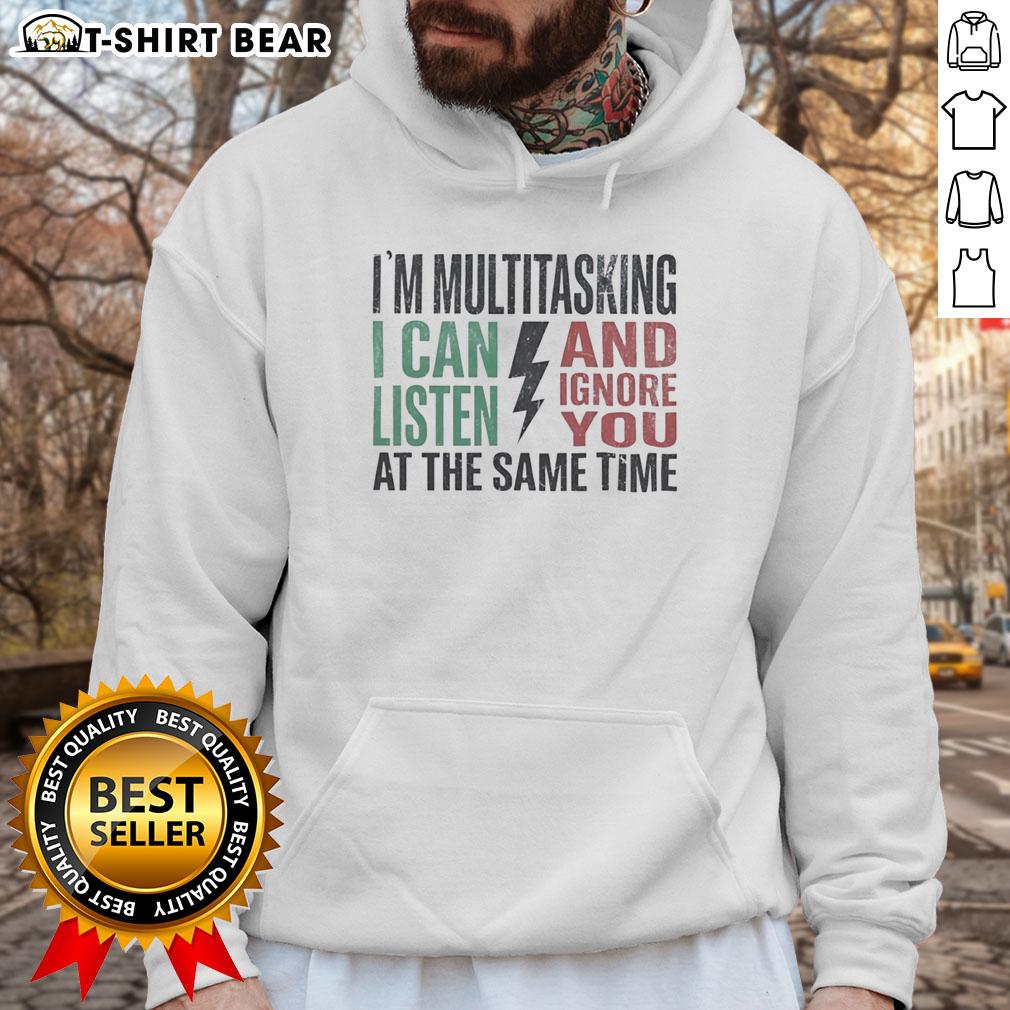 Funny hoodie with text 'I Can Listen and Ignore You at the Same Time' showcasing multitasking humor and casual style.
